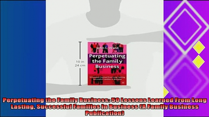 complete  Perpetuating the Family Business 50 Lessons Learned From Long Lasting Successful Families