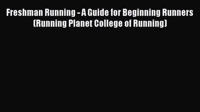 [PDF] Freshman Running - A Guide for Beginning Runners (Running Planet College of Running)