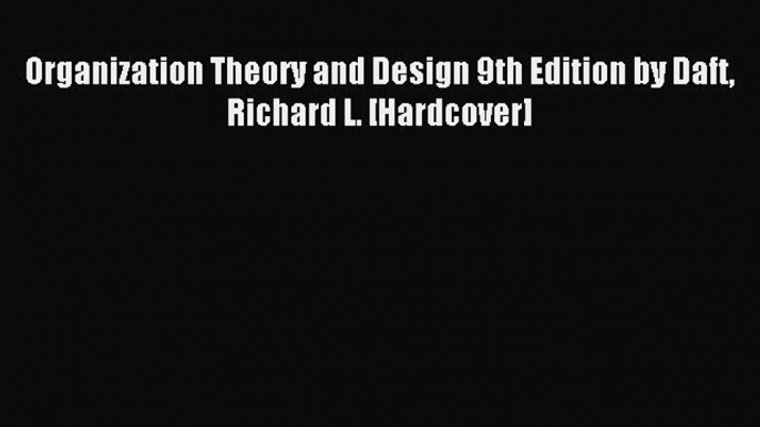 Read Organization Theory and Design 9th Edition by Daft Richard L. [Hardcover] Ebook Online