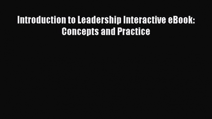 Read Introduction to Leadership Interactive eBook: Concepts and Practice Ebook Free