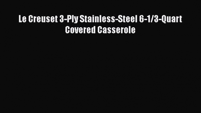 Buy Now Le Creuset 3-Ply Stainless-Steel 6-1/3-Quart Covered Casserole