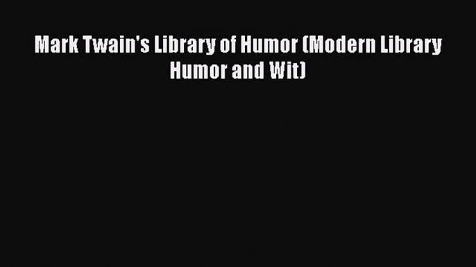 Read Books Mark Twain's Library of Humor (Modern Library Humor and Wit) ebook textbooks