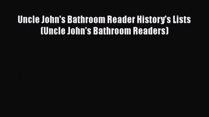 Read Books Uncle John's Bathroom Reader History's Lists (Uncle John's Bathroom Readers) Ebook