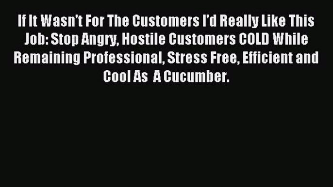 Read If It Wasn't For The Customers I'd Really Like This Job: Stop Angry Hostile Customers