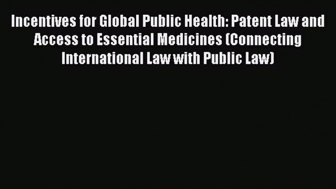 Read Incentives for Global Public Health: Patent Law and Access to Essential Medicines (Connecting