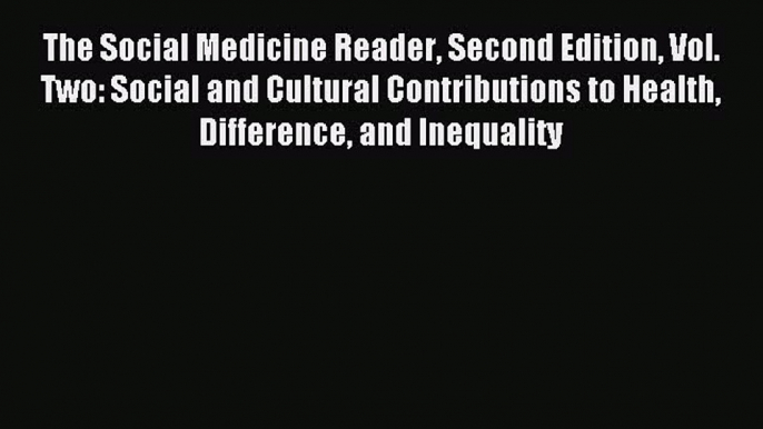 Read The Social Medicine Reader Second Edition Vol. Two: Social and Cultural Contributions