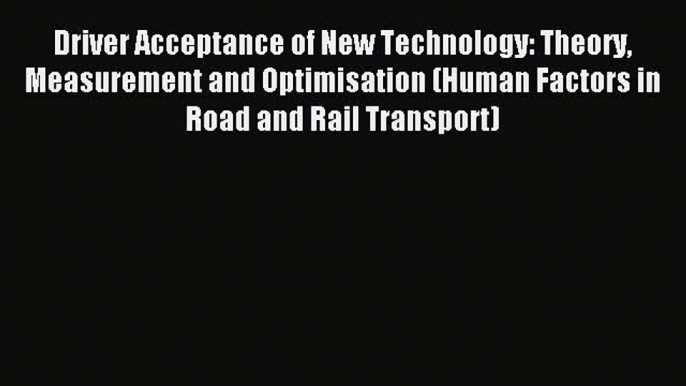 [PDF] Driver Acceptance of New Technology: Theory Measurement and Optimisation (Human Factors