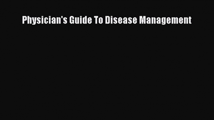 Download Physician's Guide To Disease Management PDF Online