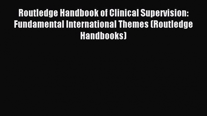 Read Routledge Handbook of Clinical Supervision: Fundamental International Themes (Routledge