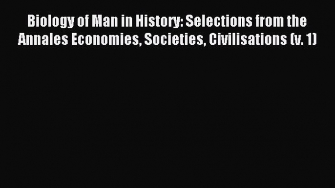 Read Biology of Man in History: Selections from the Annales Economies Societies Civilisations