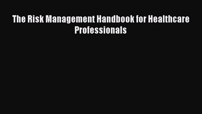 Read The Risk Management Handbook for Healthcare Professionals PDF Online