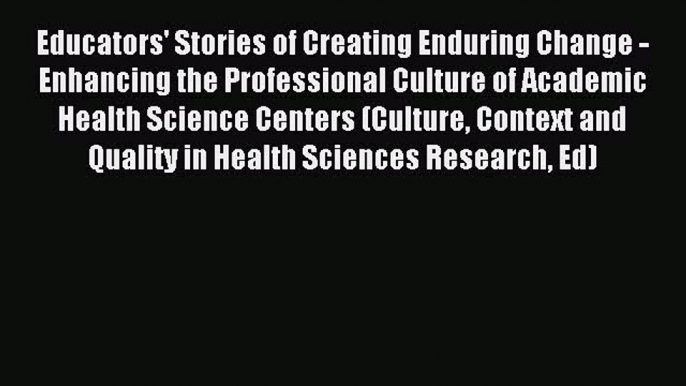 Read Educators' Stories of Creating Enduring Change - Enhancing the Professional Culture of