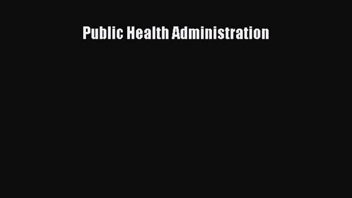 Read Public Health Administration Ebook Free