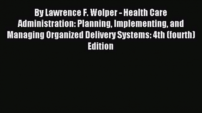 Read By Lawrence F. Wolper - Health Care Administration: Planning Implementing and Managing