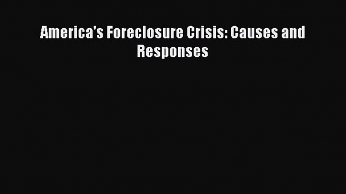 [PDF] America's Foreclosure Crisis: Causes and Responses Read Online