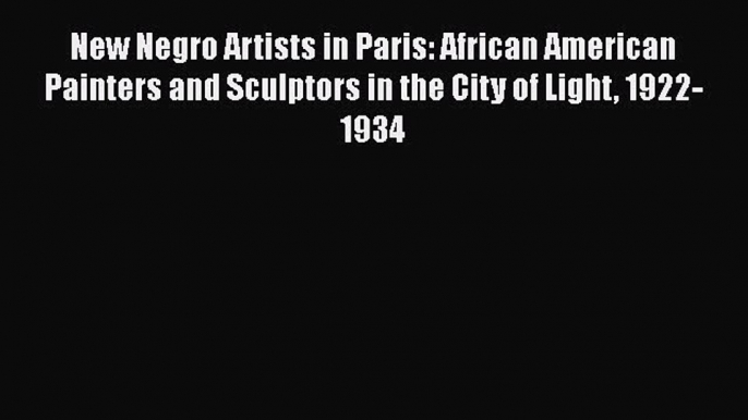 [PDF] New Negro Artists in Paris: African American Painters and Sculptors in the City of Light