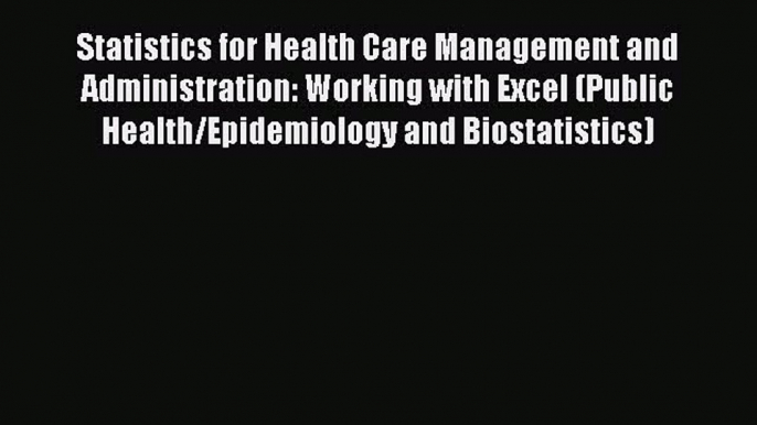 Read Statistics for Health Care Management and Administration: Working with Excel (Public Health/Epidemiology