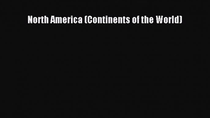 [PDF] North America (Continents of the World) [Read] Online