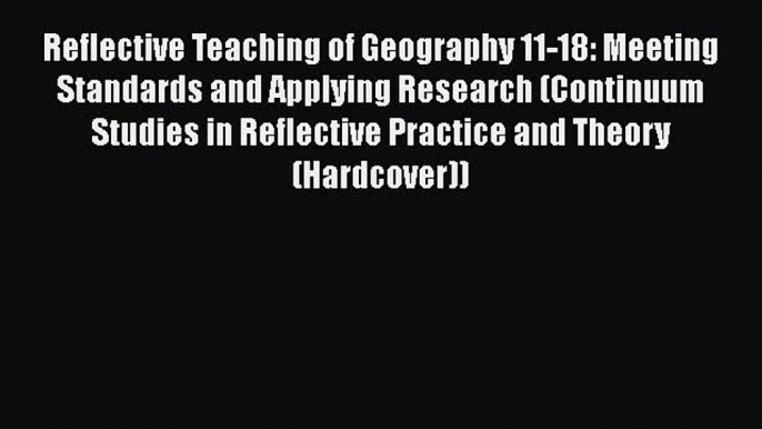 [PDF] Reflective Teaching of Geography 11-18: Meeting Standards and Applying Research (Continuum