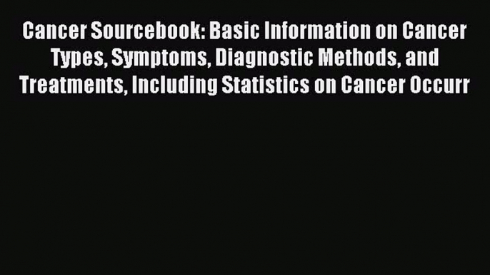 Read Cancer Sourcebook: Basic Information on Cancer Types Symptoms Diagnostic Methods and Treatments