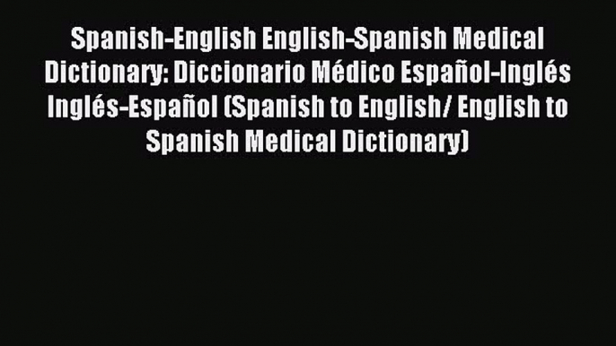 Read Spanish-English English-Spanish Medical Dictionary: Diccionario MÃ©dico EspaÃ±ol-InglÃ©s