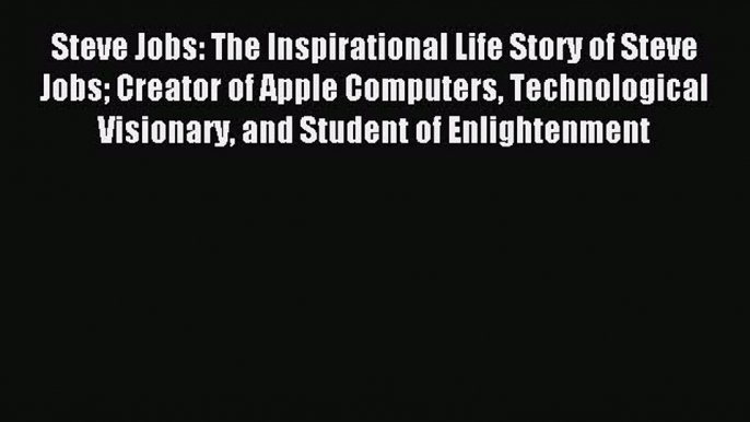 Read Steve Jobs: The Inspirational Life Story of Steve Jobs Creator of Apple Computers Technological