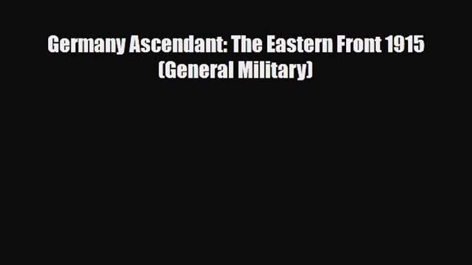 Read Books Germany Ascendant: The Eastern Front 1915 (General Military) ebook textbooks