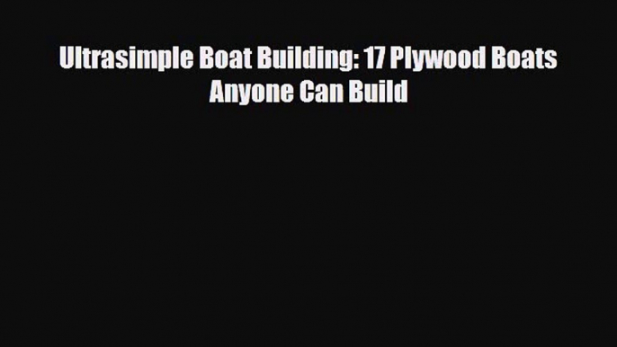 Read Books Ultrasimple Boat Building: 17 Plywood Boats Anyone Can Build E-Book Free