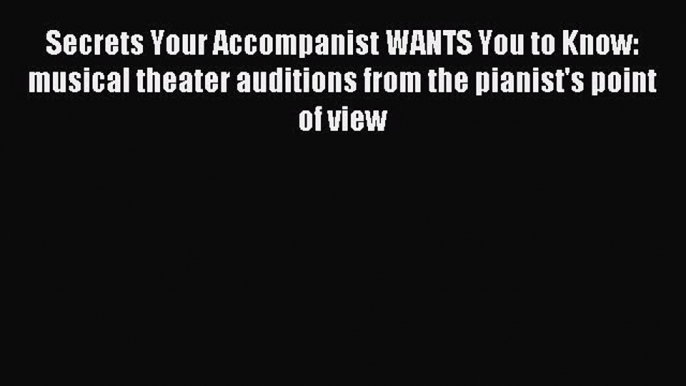 [PDF] Secrets Your Accompanist WANTS You to Know: musical theater auditions from the pianist's