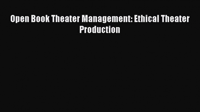 [PDF] Open Book Theater Management: Ethical Theater Production Read Online