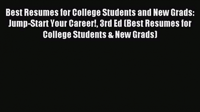 Read Best Resumes for College Students and New Grads: Jump-Start Your Career! 3rd Ed (Best