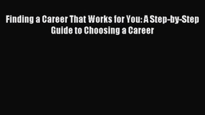 Read Finding a Career That Works for You: A Step-by-Step Guide to Choosing a Career Ebook Free