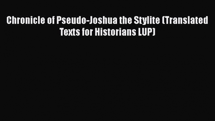 Read Books Chronicle of Pseudo-Joshua the Stylite (Translated Texts for Historians LUP) E-Book