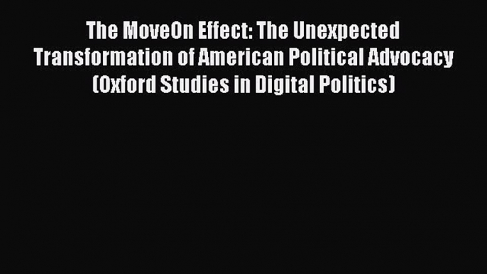 Read The MoveOn Effect: The Unexpected Transformation of American Political Advocacy (Oxford