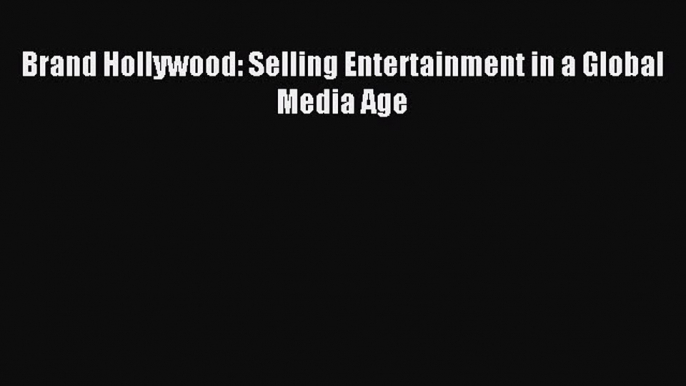 [PDF] Brand Hollywood: Selling Entertainment in a Global Media Age Download Full Ebook