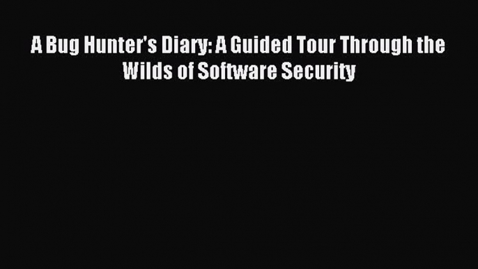 Read A Bug Hunter's Diary: A Guided Tour Through the Wilds of Software Security Ebook Free