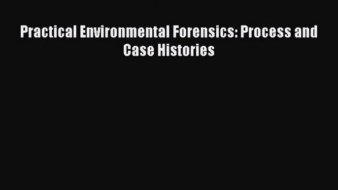 Read Book Practical Environmental Forensics: Process and Case Histories PDF Online