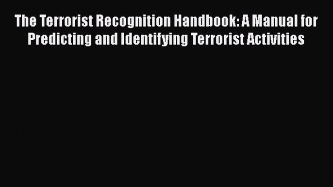 Download Book The Terrorist Recognition Handbook: A Manual for Predicting and Identifying Terrorist