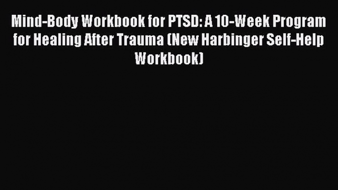 PDF Mind-Body Workbook for PTSD: A 10-Week Program for Healing After Trauma (New Harbinger