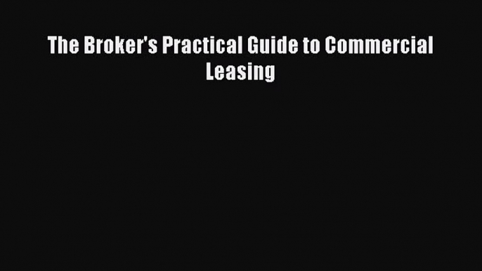 Read Book The Broker's Practical Guide to Commercial Leasing ebook textbooks