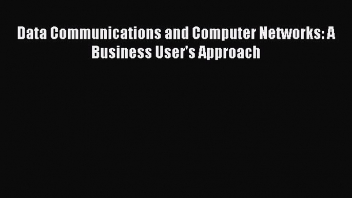 Read Data Communications and Computer Networks: A Business User's Approach Ebook Free