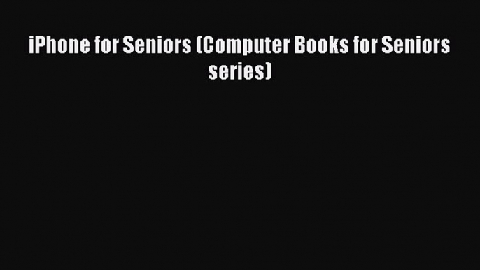 Read iPhone for Seniors (Computer Books for Seniors series) Ebook Free