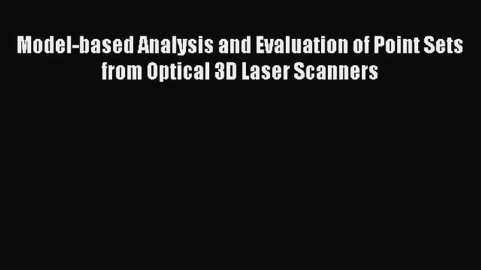 Read Model-based Analysis and Evaluation of Point Sets from Optical 3D Laser Scanners Ebook