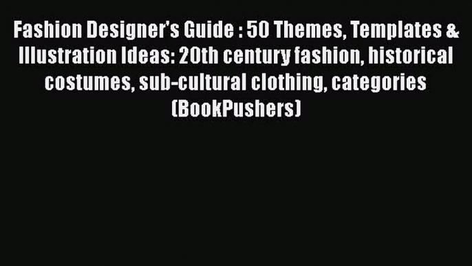 [Online PDF] Fashion Designer's Guide : 50 Themes Templates & Illustration Ideas: 20th century