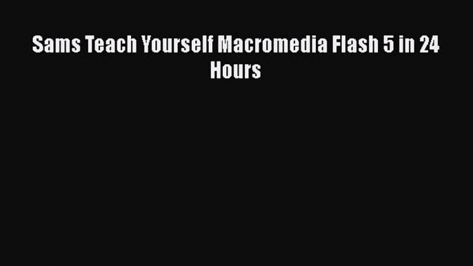 [PDF] Sams Teach Yourself Macromedia Flash 5 in 24 Hours [Read] Online