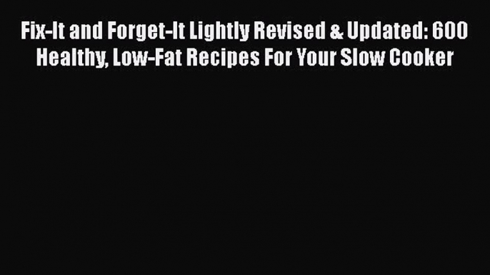 Download Books Fix-It and Forget-It Lightly Revised & Updated: 600 Healthy Low-Fat Recipes