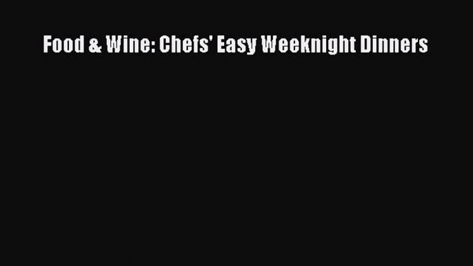 Read Books Food & Wine: Chefs' Easy Weeknight Dinners E-Book Free