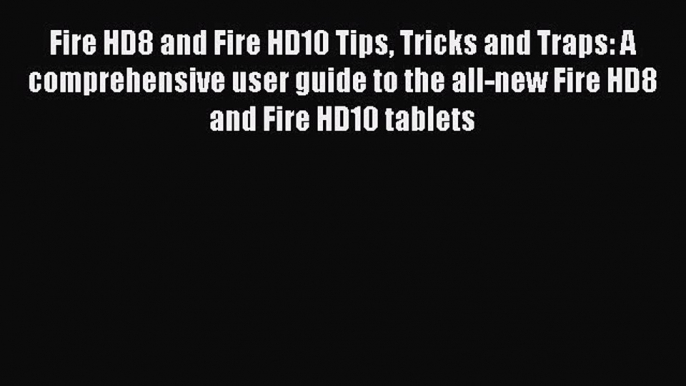 Read Fire HD8 and Fire HD10 Tips Tricks and Traps: A comprehensive user guide to the all-new