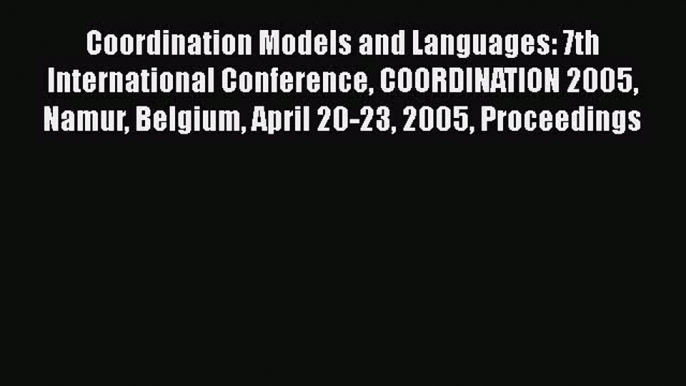 Read Coordination Models and Languages: 7th International Conference COORDINATION 2005 Namur