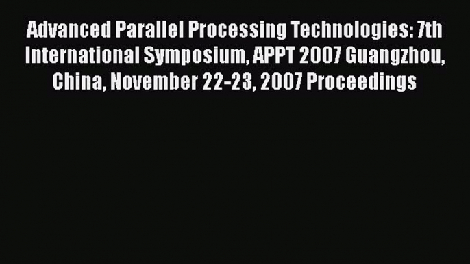 Read Advanced Parallel Processing Technologies: 7th International Symposium APPT 2007 Guangzhou